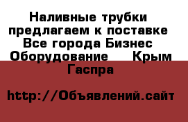 Наливные трубки, предлагаем к поставке - Все города Бизнес » Оборудование   . Крым,Гаспра